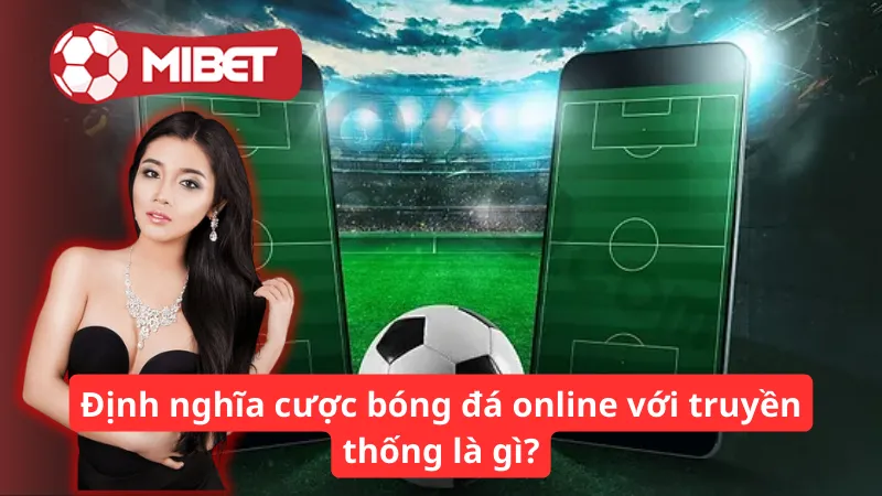 Định nghĩa cược bóng đá online với truyền thống là gì?