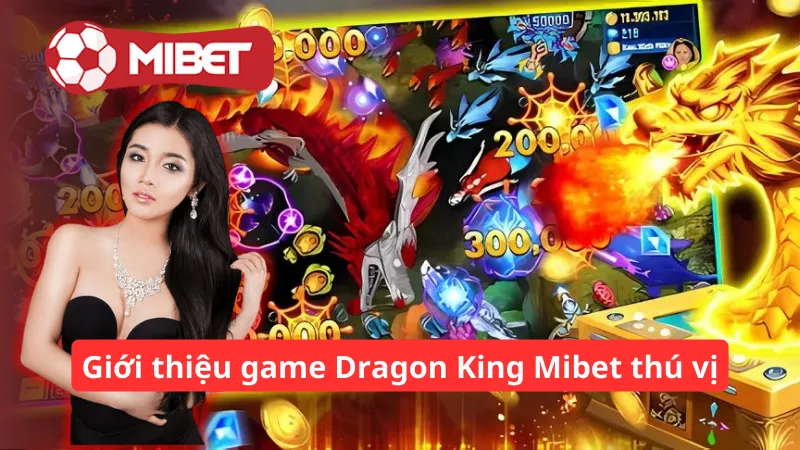 Giới thiệu game Dragon King Mibet thú vị