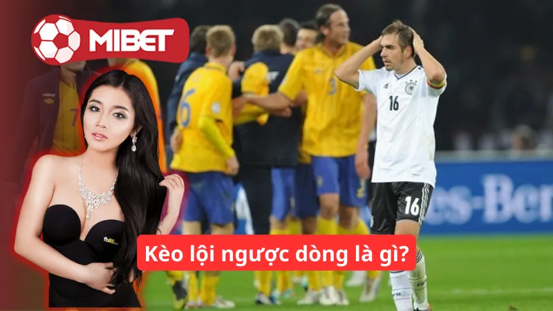 Kèo lội ngược dòng là gì?