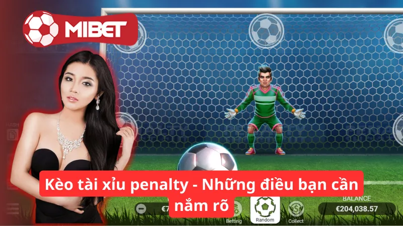 Kèo tài xỉu penalty - Những điều bạn cần nắm rõ