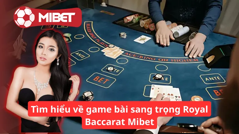 Tìm hiểu về game bài sang trọng Royal Baccarat Mibet