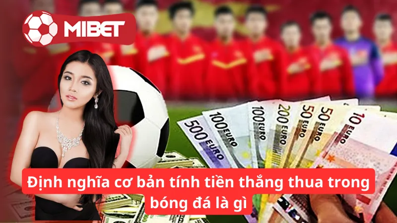 Định nghĩa cơ bản tính tiền thắng thua trong bóng đá là gì